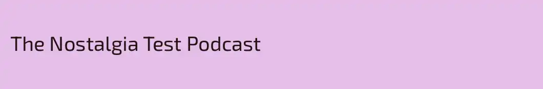 The Nostalgia Test Podcast